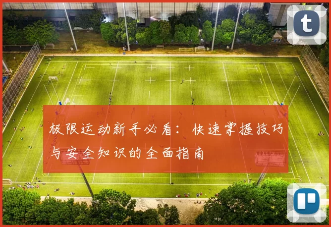 极限运动新手必看：快速掌握技巧与安全知识的全面指南