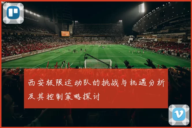 西安极限运动队的挑战与机遇分析及其控制策略探讨