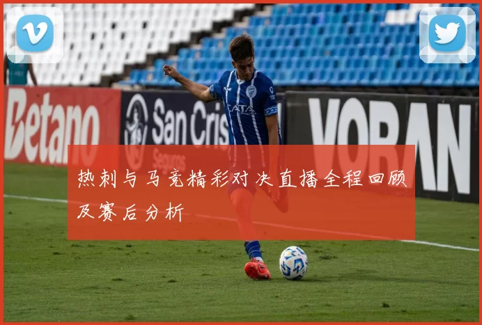 热刺与马竞精彩对决直播全程回顾及赛后分析